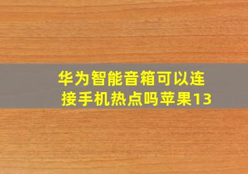 华为智能音箱可以连接手机热点吗苹果13