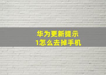 华为更新提示1怎么去掉手机