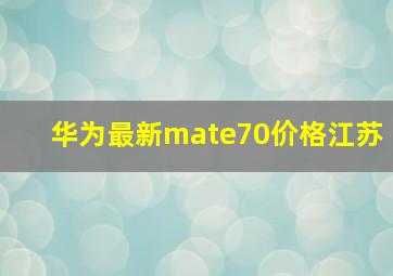 华为最新mate70价格江苏