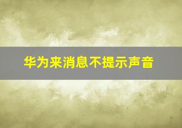 华为来消息不提示声音