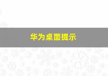 华为桌面提示