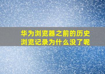 华为浏览器之前的历史浏览记录为什么没了呢