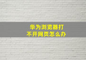 华为浏览器打不开网页怎么办