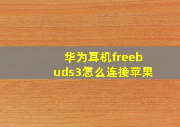 华为耳机freebuds3怎么连接苹果