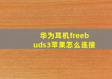 华为耳机freebuds3苹果怎么连接