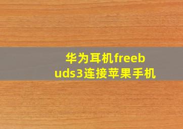 华为耳机freebuds3连接苹果手机