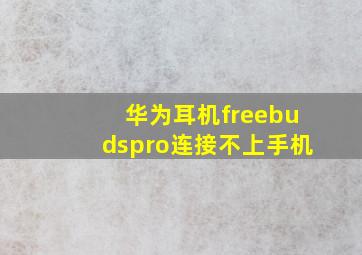 华为耳机freebudspro连接不上手机