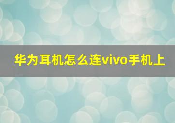 华为耳机怎么连vivo手机上