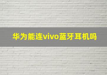 华为能连vivo蓝牙耳机吗