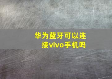 华为蓝牙可以连接vivo手机吗