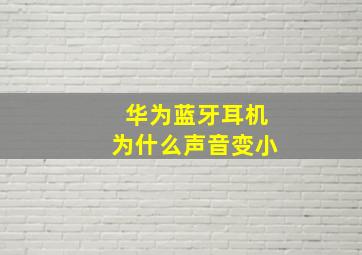 华为蓝牙耳机为什么声音变小