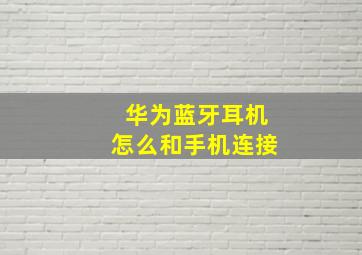 华为蓝牙耳机怎么和手机连接