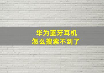 华为蓝牙耳机怎么搜索不到了