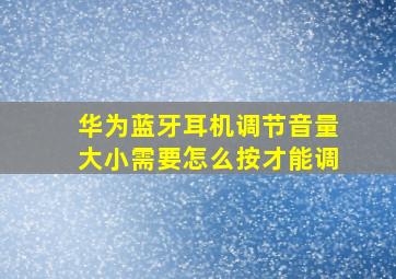 华为蓝牙耳机调节音量大小需要怎么按才能调