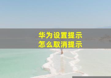 华为设置提示怎么取消提示