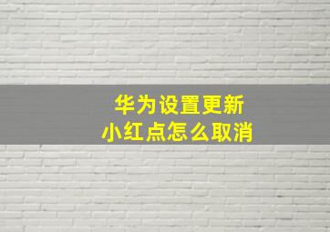 华为设置更新小红点怎么取消