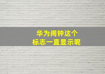 华为闹钟这个标志一直显示呢