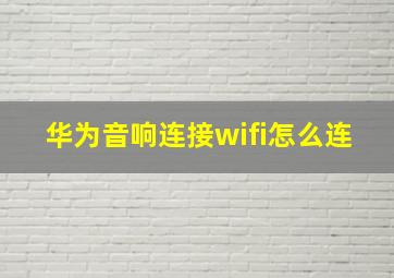 华为音响连接wifi怎么连