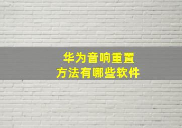 华为音响重置方法有哪些软件