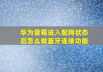 华为音箱进入配网状态后怎么做蓝牙连接功能