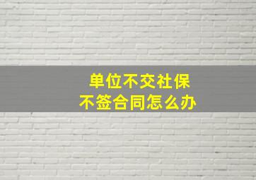 单位不交社保不签合同怎么办