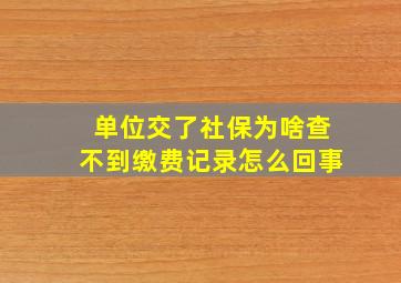 单位交了社保为啥查不到缴费记录怎么回事