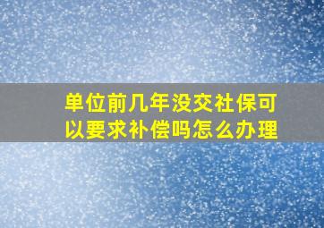 单位前几年没交社保可以要求补偿吗怎么办理