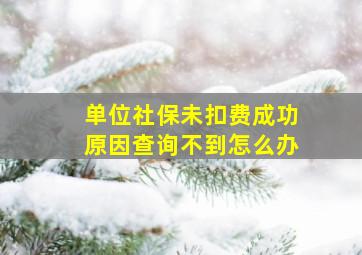 单位社保未扣费成功原因查询不到怎么办