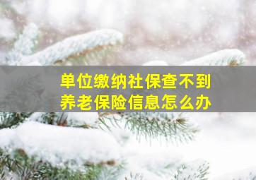 单位缴纳社保查不到养老保险信息怎么办