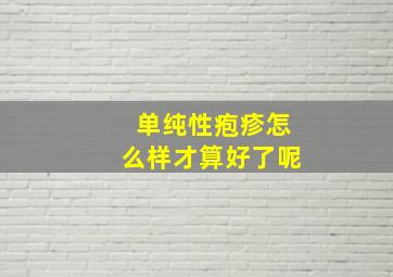 单纯性疱疹怎么样才算好了呢