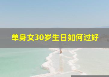 单身女30岁生日如何过好