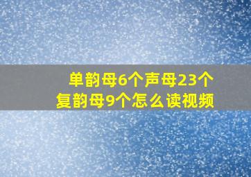 单韵母6个声母23个复韵母9个怎么读视频