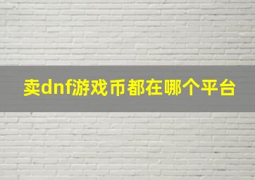 卖dnf游戏币都在哪个平台