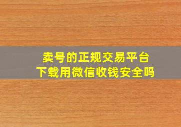 卖号的正规交易平台下载用微信收钱安全吗