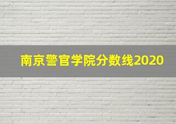 南京警官学院分数线2020