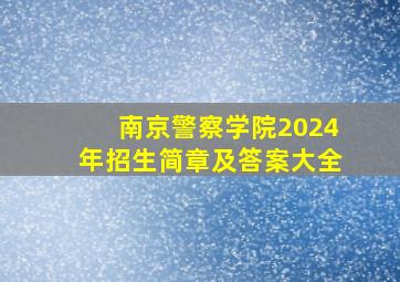 南京警察学院2024年招生简章及答案大全