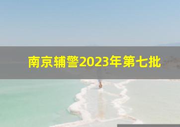 南京辅警2023年第七批