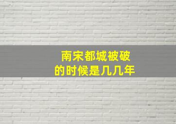 南宋都城被破的时候是几几年