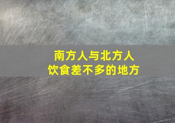 南方人与北方人饮食差不多的地方