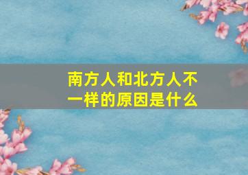 南方人和北方人不一样的原因是什么