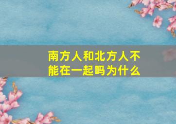 南方人和北方人不能在一起吗为什么