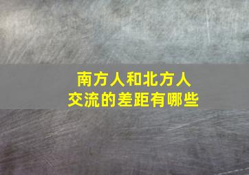 南方人和北方人交流的差距有哪些