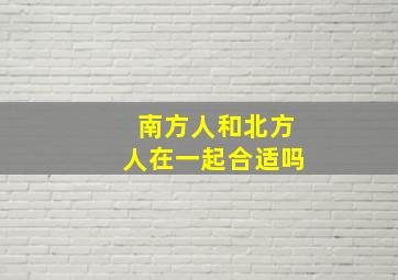 南方人和北方人在一起合适吗