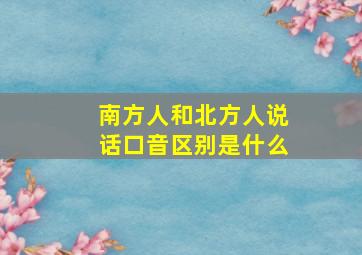 南方人和北方人说话口音区别是什么