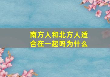 南方人和北方人适合在一起吗为什么