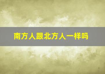 南方人跟北方人一样吗