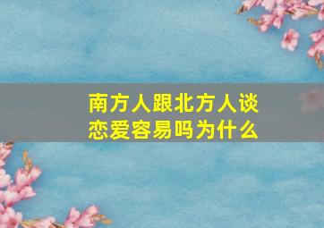 南方人跟北方人谈恋爱容易吗为什么