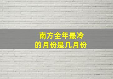 南方全年最冷的月份是几月份