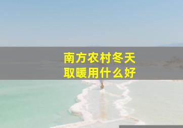 南方农村冬天取暖用什么好