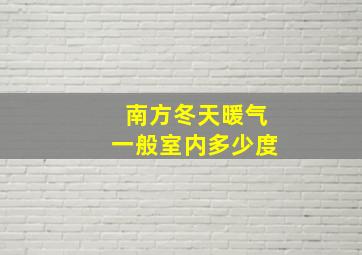 南方冬天暖气一般室内多少度